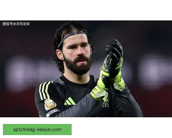 阿利松身披利物浦1号球衣表现稳健